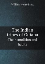 The Indian tribes of Guiana Their condition and habits