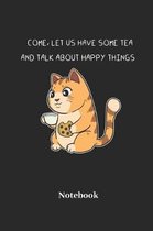 Come Let Us Have Some Tea And Talk About Happy Things Notebook