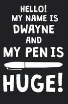 Hello! My Name Is DWAYNE And My Pen Is Huge!