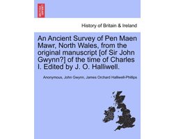 An Ancient Survey of Pen Maen Mawr, North Wales, from the Original Manuscript (of Sir John Gwynn?) of the Time of Charles I. Edited by J. O. Halliwell.