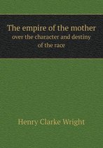 The empire of the mother over the character and destiny of the race