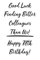 Good Luck Finding Better Colleagues Than Us! Happy 78th Birthday