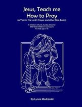 Jesus, Teach Me How To Pray