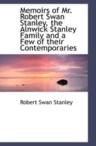 Memoirs of Mr. Robert Swan Stanley, the Alnwick Stanley Family and a Few of Their Contemporaries