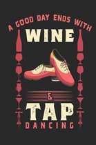 A Good Day Ends With Wine And Tap Dancing