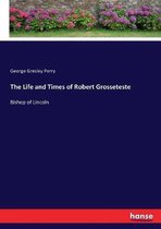 The Life and Times of Robert Grosseteste