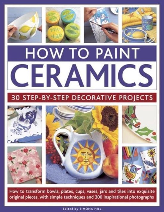 How to Paint Ceramics 30 StepbyStep Decorative Projects, Simona Hill