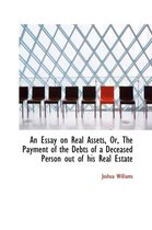 An Essay on Real Assets, Or, the Payment of the Debts of a Deceased Person Out of His Real Estate