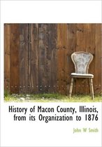 History of Macon County, Illinois, from Its Organization to 1876