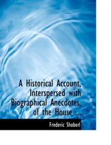 A Historical Account, Interspersed with Biographical Anecdotes, of the House ...