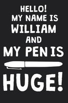 Hello! My Name Is WILLIAM And My Pen Is Huge!