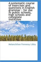 A Systematic Course of Exercises and Questions in English Grammar