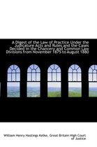 A Digest of the Law of Practice Under the Judicature Acts and Rules and the Cases Decided in the Cha