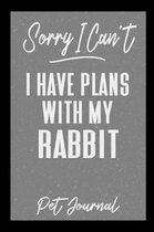 Sorry I Can't I Have Plans with My Rabbit Pet Journal