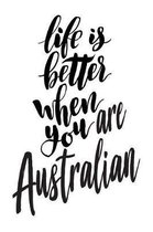 Life Is Better When You Are Australian