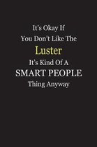 It's Okay If You Don't Like The Luster It's Kind Of A Smart People Thing Anyway