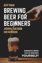 Keep Track Brewing Beer for Beginners Journal Log Book and Notebook Drinking Beer You've Brewed Yourself!