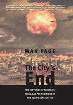 The City's End - Two Centuries of Fantasies, Fears, and Premonitions of New York's Destruction