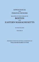 Genealogical and Personal Memoirs Relating to the Families of Boston and Eastern Massachusetts. In Four Volumes. Volume IV