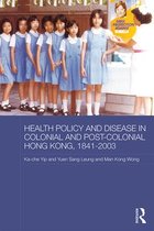 Routledge Studies in the Modern History of Asia - Health Policy and Disease in Colonial and Post-Colonial Hong Kong, 1841-2003