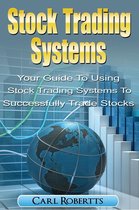 Stock Trading Systems 3 - Stock Trading Systems: Your Guide To Using Stock Trading Systems To Successfully Trade Stocks