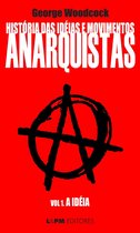 Anarquistas 1 - História das idéias e movimentos Anarquistas: A Idéia (Volume 1)