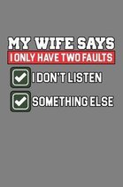 My Wife Says I Only Have Two Faults I Don'T Listen And Something Else