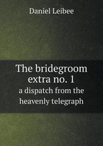 The bridegroom extra no. 1 a dispatch from the heavenly telegraph