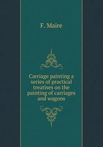 Carriage painting a series of practical treatises on the painting of carriages and wagons
