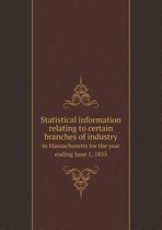 Statistical information relating to certain branches of industry in Massachusetts for the year ending June 1, 1855