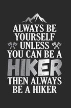 Always Be Yourself Unless You Can Be A Hiker Then Always Be A Hiker