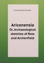 Ariconensia Or, Archaeological sketches of Ross and Archenfield