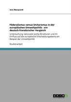 Foderalismus Versus Unitarismus in Der Europaischen Umweltpolitik - Ein Deutsch-Franzosischer Vergleich