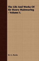The Life And Works Of Sir Henry Mainwaring - Volume I.