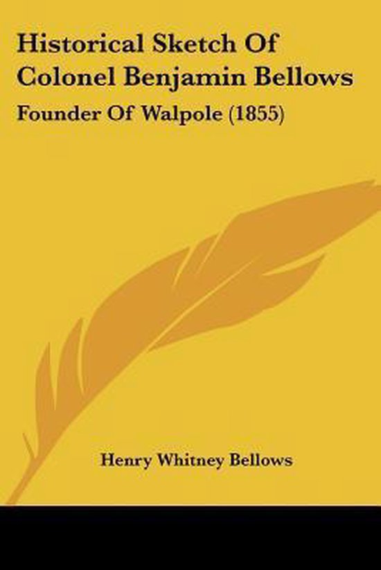 Historical Sketch of Colonel Benjamin Bellows, Henry Whitney Bellows ...
