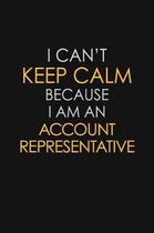 I Can't Keep Calm Because I Am A Account Representative