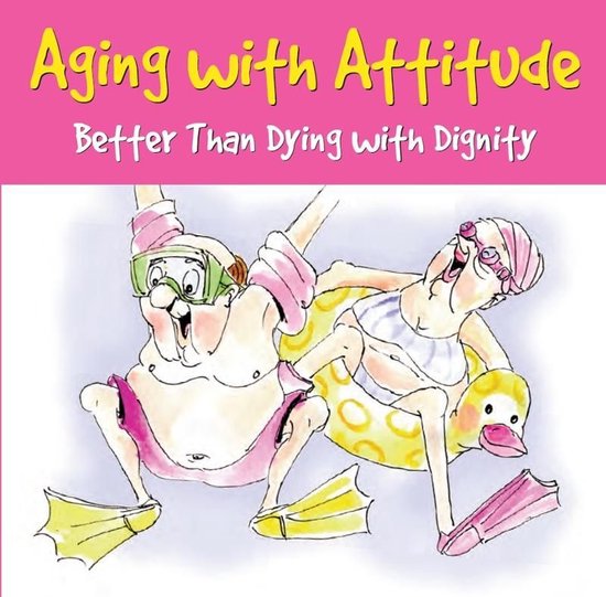 Aging with Attitude: Better Than Dying with Dignity - cover