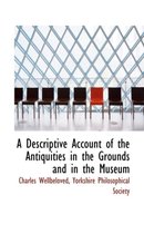 A Descriptive Account of the Antiquities in the Grounds and in the Museum