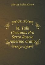 M. Tulli Ciceronis Pro Sexto Roscio Amerino oratio