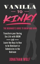 Vanilla to Kinky: The Beginner's Guide to BDSM and Kink