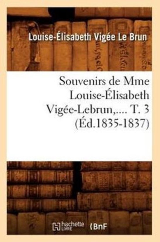 Arts- Souvenirs de Mme Louise-Élisabeth Vigée-Lebrun. Tome 3 (Éd.1835-1837)