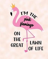 I'm The Pink Flamingo On The Great Lawn Of Life