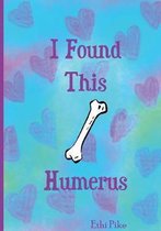 I Found This Humerus