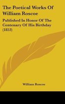 The Poetical Works of William Roscoe