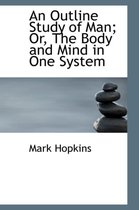 An Outline Study of Man; Or, the Body and Mind in One System