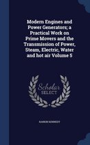 Modern Engines and Power Generators; A Practical Work on Prime Movers and the Transmission of Power, Steam, Electric, Water and Hot Air; Volume 5
