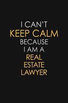 I Can't Keep Calm Because I Am A Real Estate Lawyer