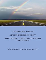 After the Abuse, After the Recovery, Now What?... Moving On With Your Life