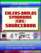 21st Century Ehlers-Danlos Syndrome (EDS) Sourcebook: Clinical Data for Patients, Families, and Physicians - Connective Tissue Disorders (HDCT), Classic, Hypermobility, Vascular Types