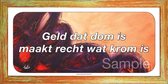 Geld dat dom is maakt recht wat krom is